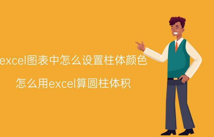 excel图表中怎么设置柱体颜色 怎么用excel算圆柱体积？